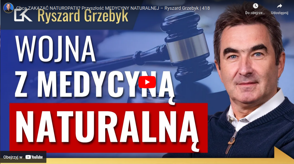 Chcą ZAKAZAĆ NATUROPATII? Przyszłość MEDYCYNY NATURALNEJ – Ryszard Grzebyk | 418
